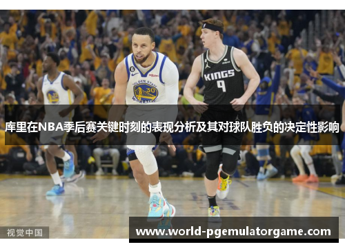 库里在NBA季后赛关键时刻的表现分析及其对球队胜负的决定性影响