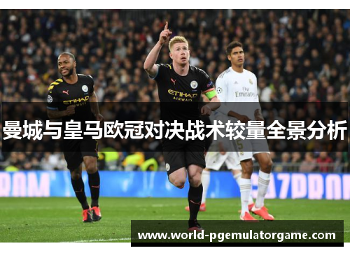 曼城与皇马欧冠对决战术较量全景分析