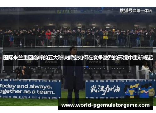 国际米兰重回巅峰的五大秘诀解密如何在竞争激烈的环境中重新崛起