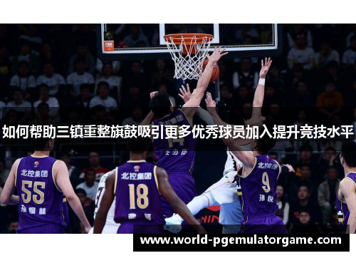 如何帮助三镇重整旗鼓吸引更多优秀球员加入提升竞技水平