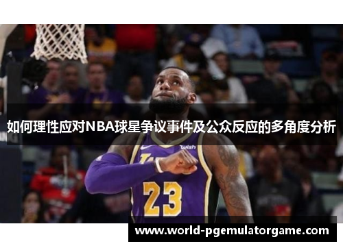 如何理性应对NBA球星争议事件及公众反应的多角度分析