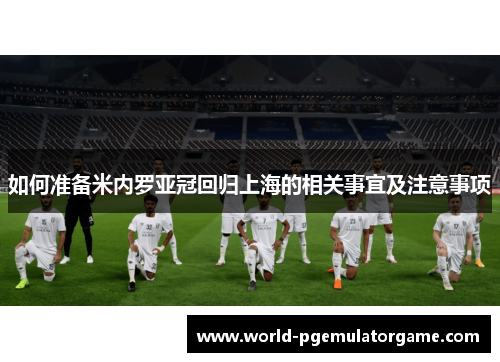 如何准备米内罗亚冠回归上海的相关事宜及注意事项