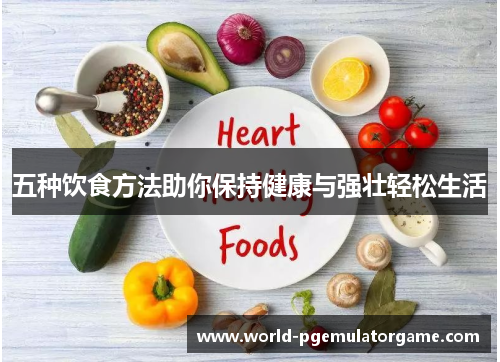 五种饮食方法助你保持健康与强壮轻松生活