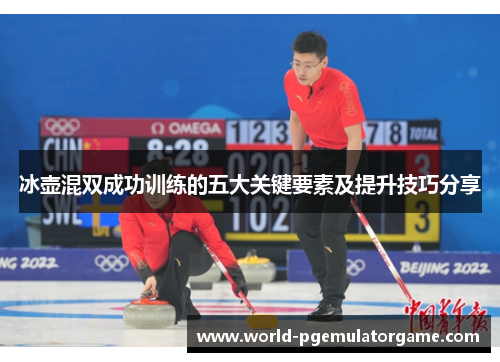 冰壶混双成功训练的五大关键要素及提升技巧分享