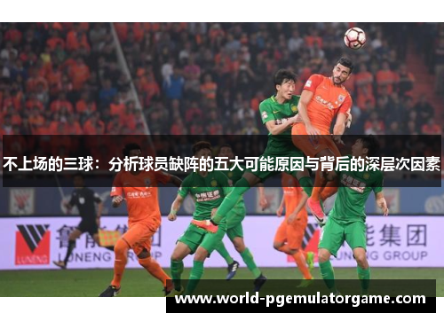 不上场的三球：分析球员缺阵的五大可能原因与背后的深层次因素