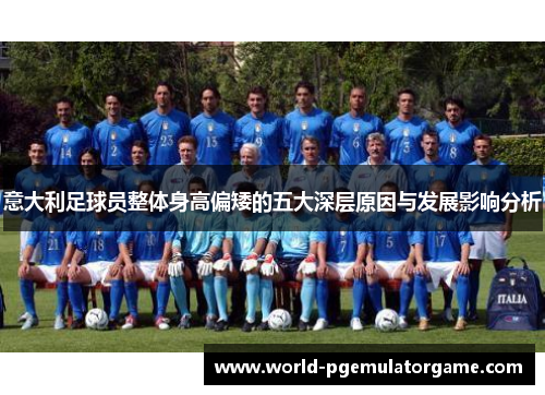 意大利足球员整体身高偏矮的五大深层原因与发展影响分析