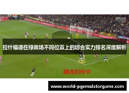 拉什福德在绿茵场不同位置上的综合实力排名深度解析