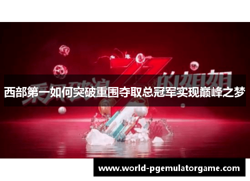 西部第一如何突破重围夺取总冠军实现巅峰之梦 西部第一如何突破重围夺取总冠军实现巅峰之梦