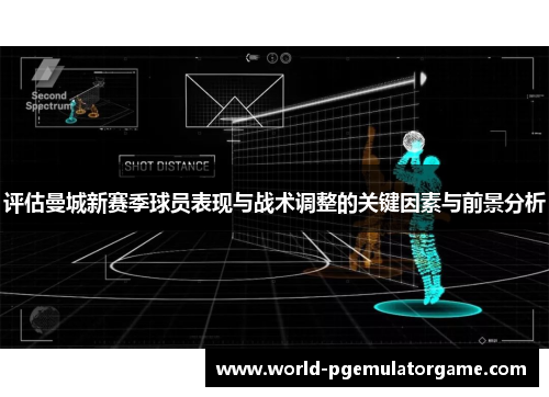 评估曼城新赛季球员表现与战术调整的关键因素与前景分析 评估曼城新赛季球员表现与战术调整的关键因素与前景分析
