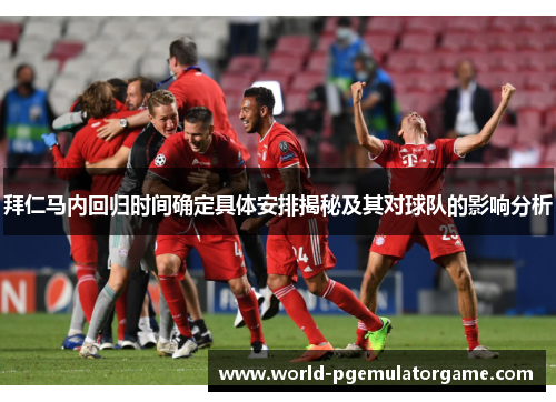 拜仁马内回归时间确定具体安排揭秘及其对球队的影响分析 拜仁马内回归时间确定具体安排揭秘及其对球队的影响分析