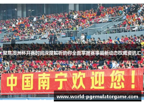 聚焦澳洲杯开赛时间深度解析助你全面掌握赛事最新动态权威资讯汇 聚焦澳洲杯开赛时间深度解析助你全面掌握赛事最新动态权威资讯汇