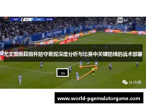 尤文图斯超级杯防守表现深度分析与比赛中关键防线的战术部署