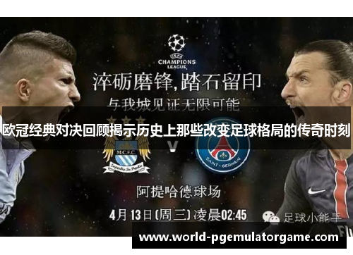 欧冠经典对决回顾揭示历史上那些改变足球格局的传奇时刻