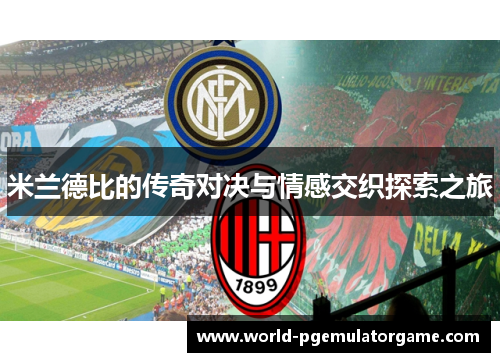 米兰德比的传奇对决与情感交织探索之旅