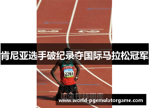 肯尼亚选手破纪录夺国际马拉松冠军