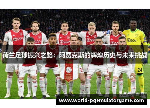 荷兰足球振兴之路：阿贾克斯的辉煌历史与未来挑战