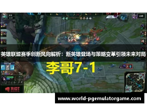 英雄联盟赛季创新风向解析:新英雄登场与策略变革引领未来对局 英雄联盟赛季创新风向解析:新英雄登场与策略变革引领未来对局