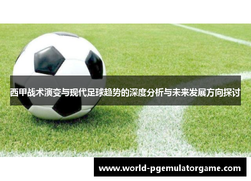 西甲战术演变与现代足球趋势的深度分析与未来发展方向探讨